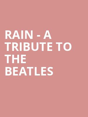 Rain A Tribute to the Beatles, Constellation Brands Performing Arts Center, Rochester